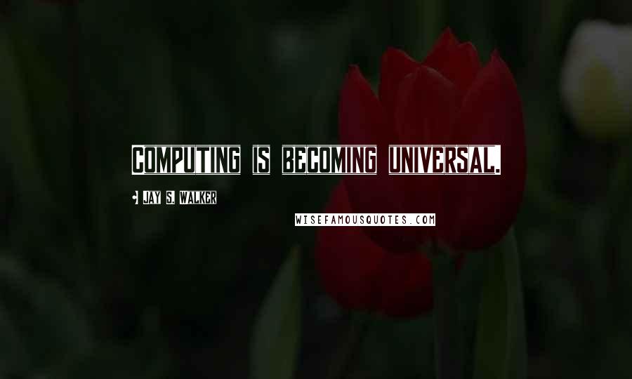 Jay S. Walker Quotes: Computing is becoming universal.