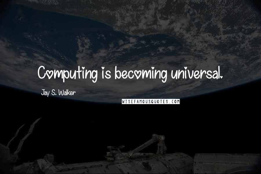 Jay S. Walker Quotes: Computing is becoming universal.