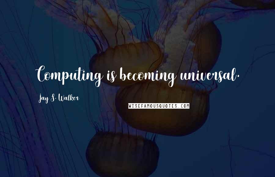 Jay S. Walker Quotes: Computing is becoming universal.