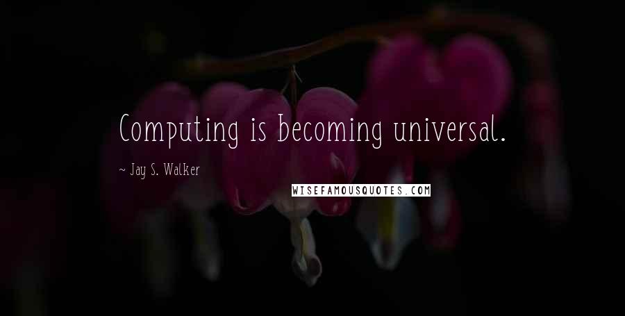 Jay S. Walker Quotes: Computing is becoming universal.