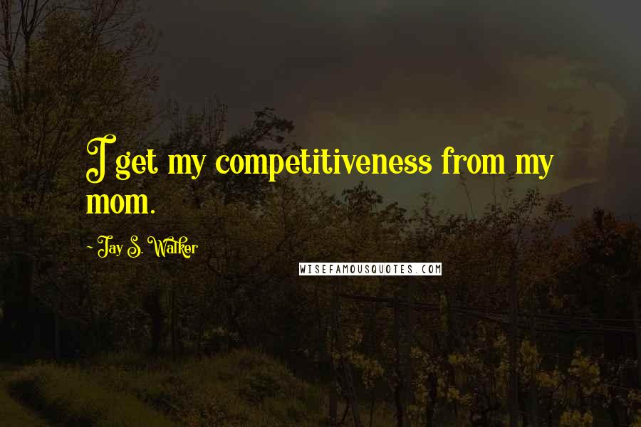 Jay S. Walker Quotes: I get my competitiveness from my mom.