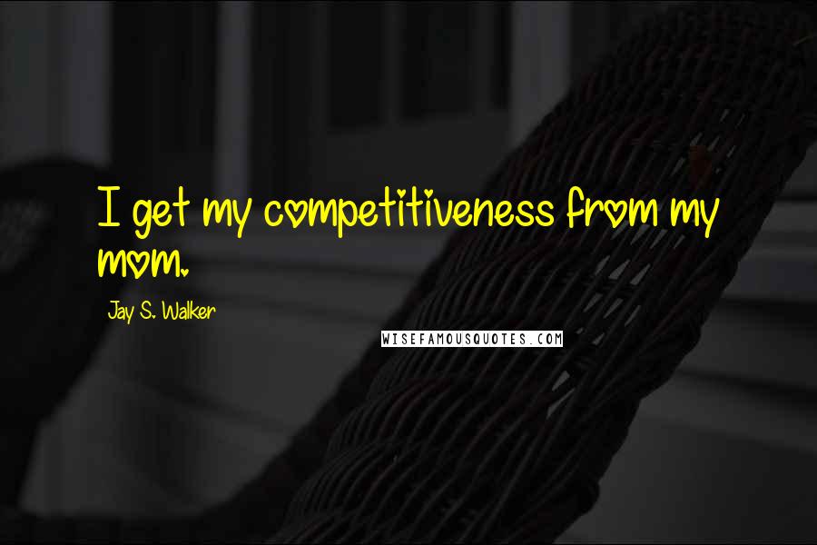 Jay S. Walker Quotes: I get my competitiveness from my mom.