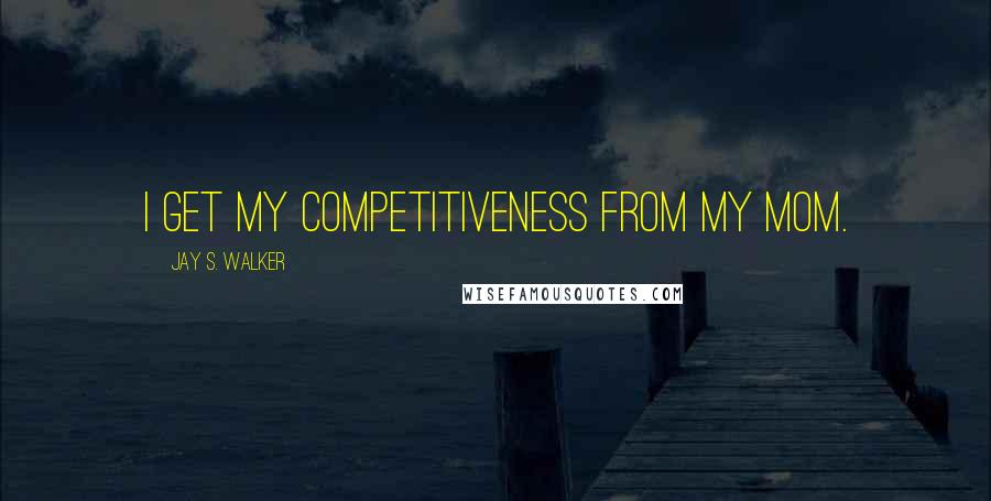 Jay S. Walker Quotes: I get my competitiveness from my mom.