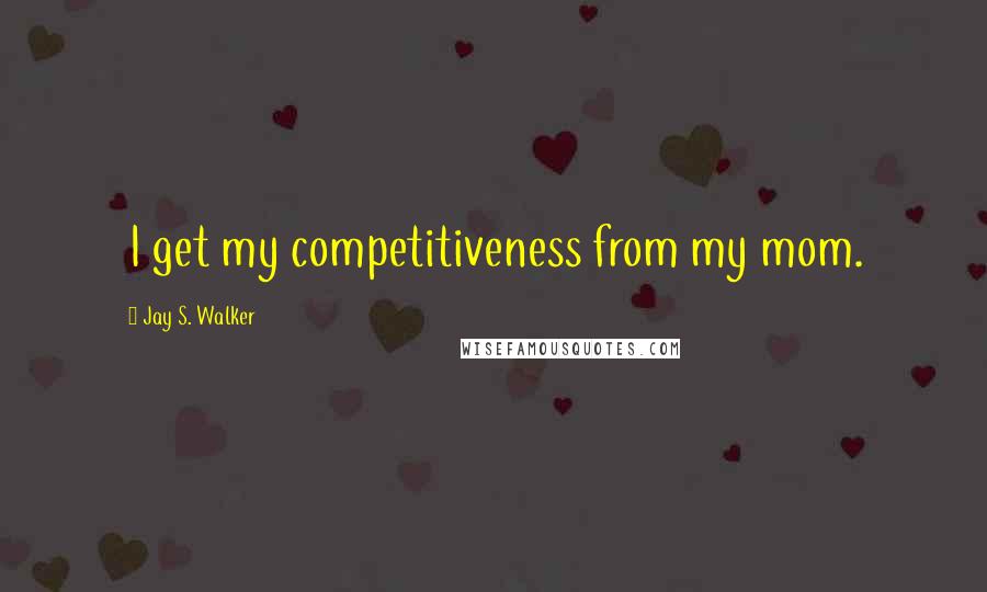 Jay S. Walker Quotes: I get my competitiveness from my mom.