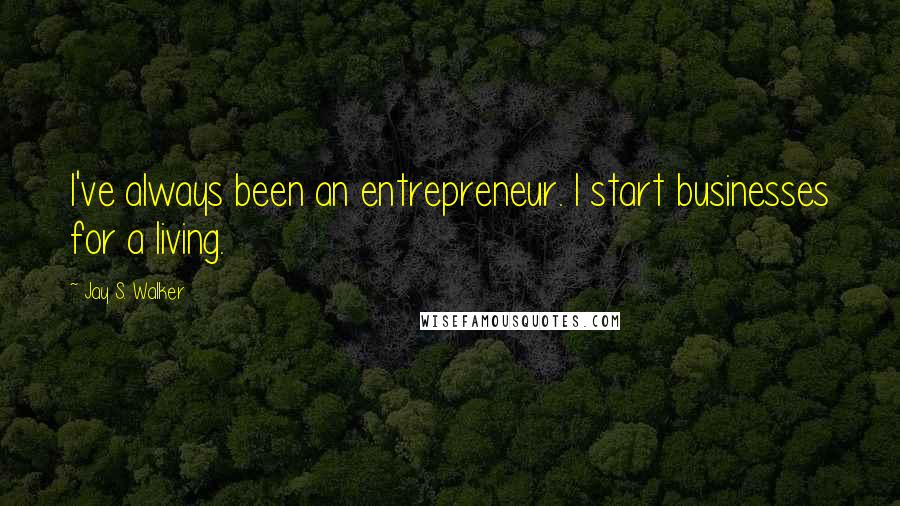 Jay S. Walker Quotes: I've always been an entrepreneur. I start businesses for a living.