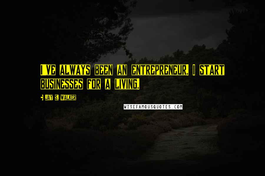 Jay S. Walker Quotes: I've always been an entrepreneur. I start businesses for a living.