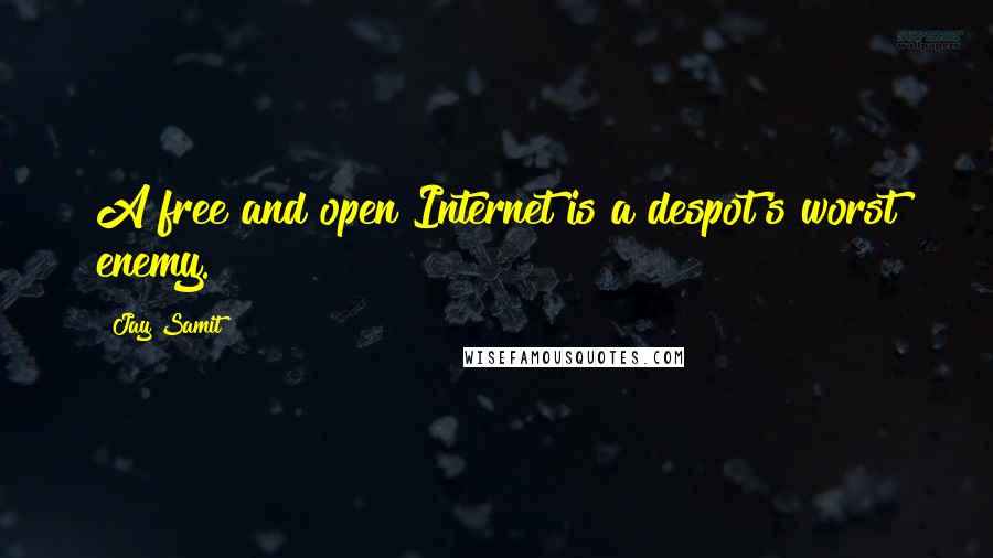 Jay Samit Quotes: A free and open Internet is a despot's worst enemy.