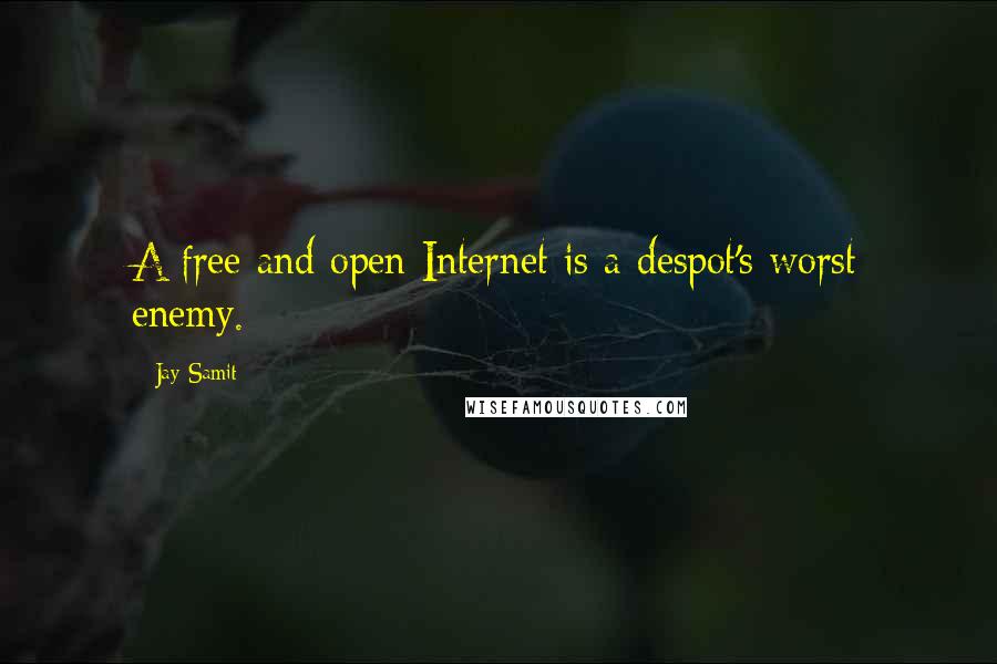 Jay Samit Quotes: A free and open Internet is a despot's worst enemy.