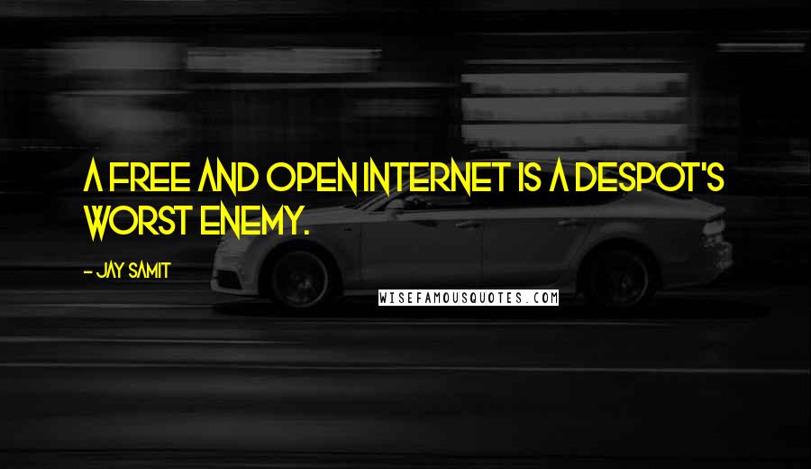 Jay Samit Quotes: A free and open Internet is a despot's worst enemy.