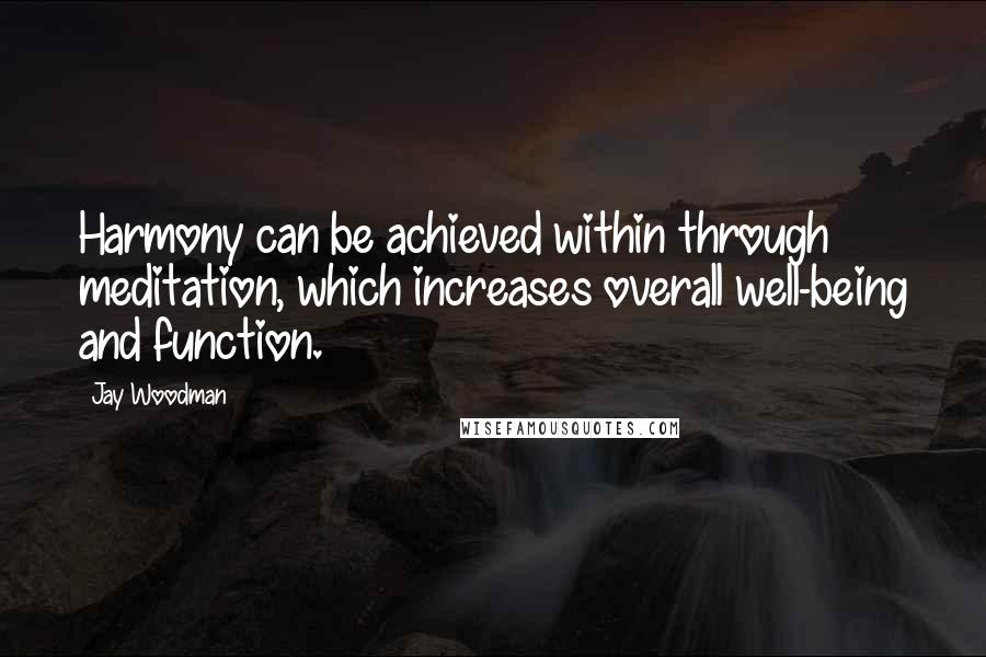 Jay Woodman Quotes: Harmony can be achieved within through meditation, which increases overall well-being and function.