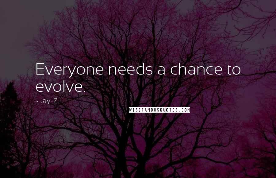 Jay-Z Quotes: Everyone needs a chance to evolve.