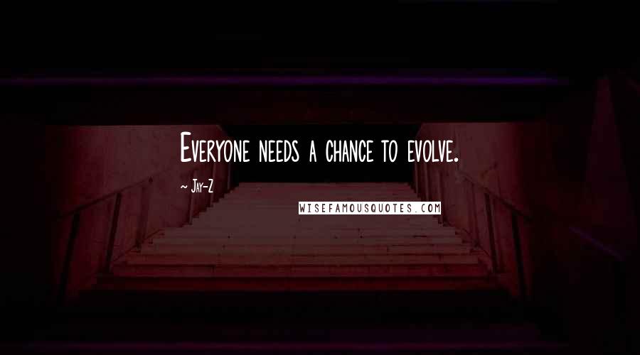 Jay-Z Quotes: Everyone needs a chance to evolve.