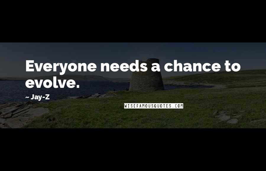 Jay-Z Quotes: Everyone needs a chance to evolve.