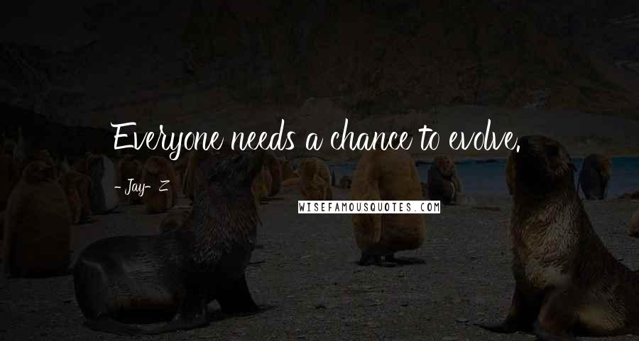 Jay-Z Quotes: Everyone needs a chance to evolve.