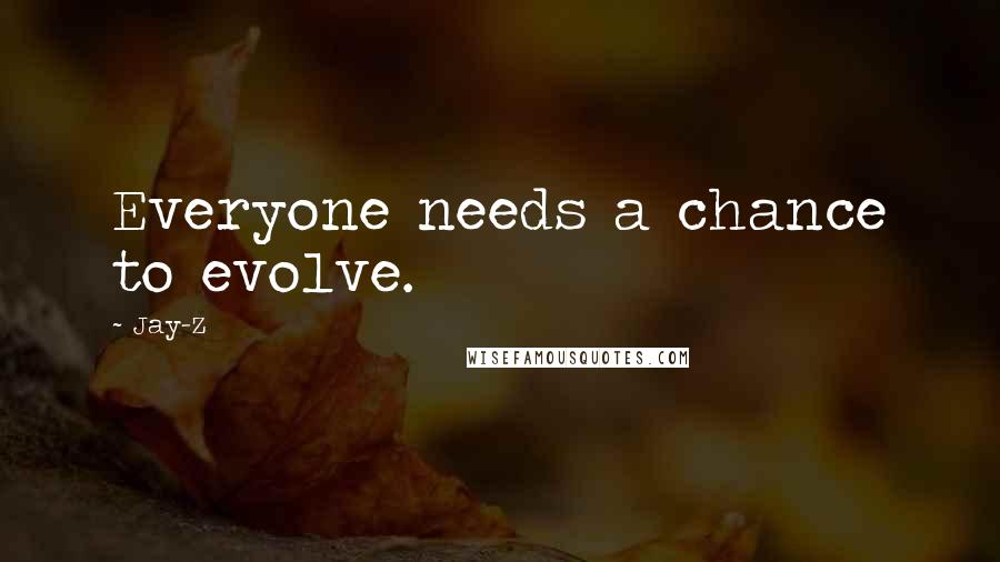 Jay-Z Quotes: Everyone needs a chance to evolve.