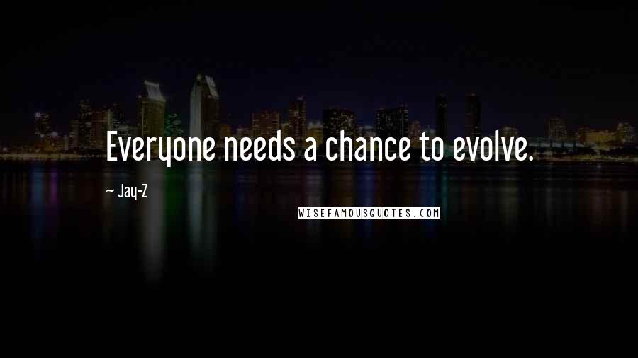 Jay-Z Quotes: Everyone needs a chance to evolve.