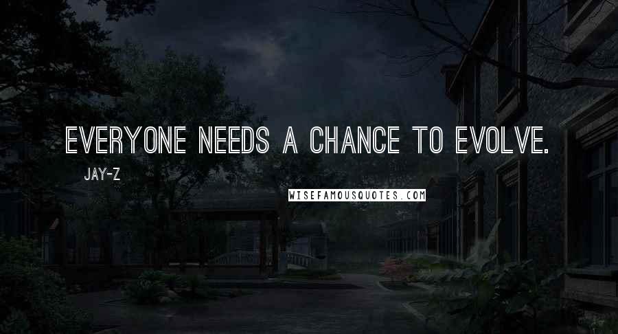 Jay-Z Quotes: Everyone needs a chance to evolve.