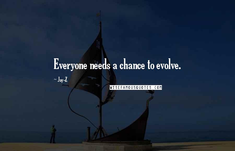 Jay-Z Quotes: Everyone needs a chance to evolve.