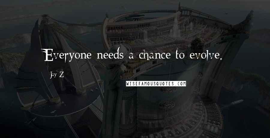 Jay-Z Quotes: Everyone needs a chance to evolve.