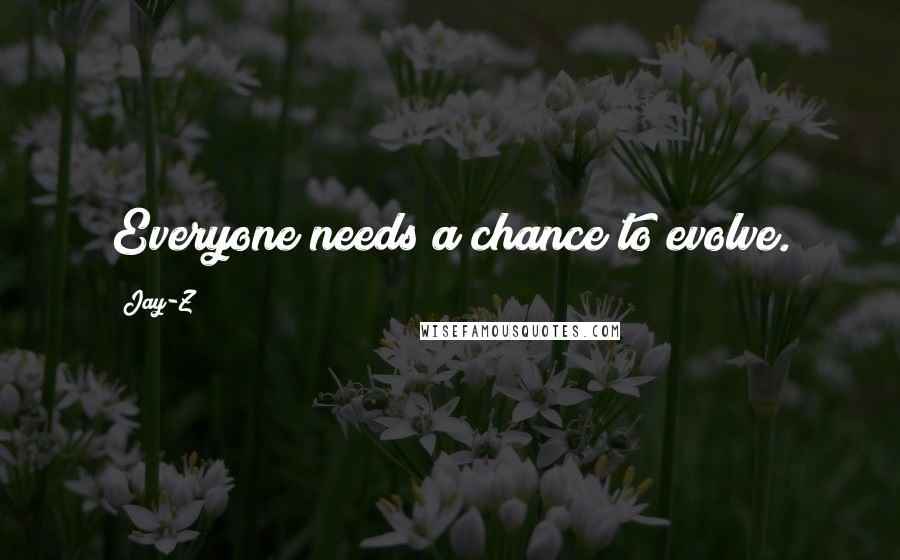 Jay-Z Quotes: Everyone needs a chance to evolve.