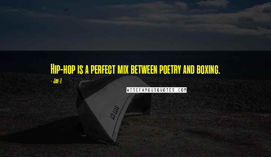 Jay-Z Quotes: Hip-hop is a perfect mix between poetry and boxing.