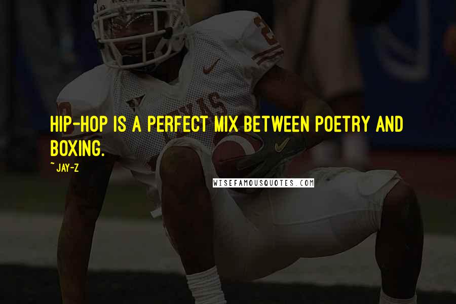 Jay-Z Quotes: Hip-hop is a perfect mix between poetry and boxing.