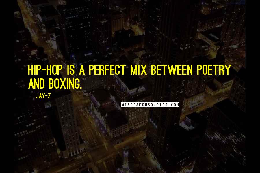 Jay-Z Quotes: Hip-hop is a perfect mix between poetry and boxing.