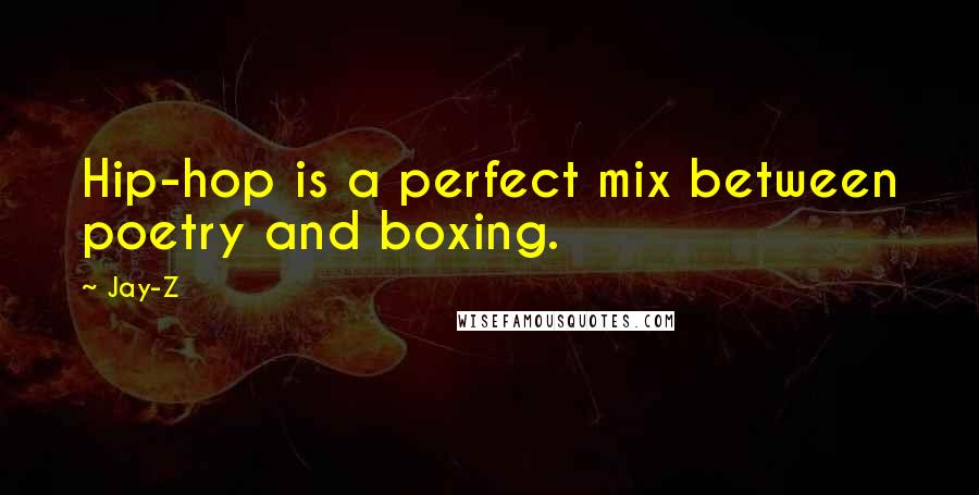 Jay-Z Quotes: Hip-hop is a perfect mix between poetry and boxing.