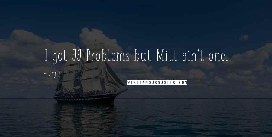 Jay-Z Quotes: I got 99 Problems but Mitt ain't one.
