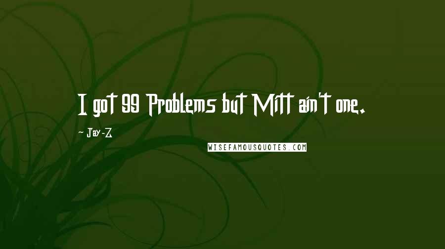 Jay-Z Quotes: I got 99 Problems but Mitt ain't one.