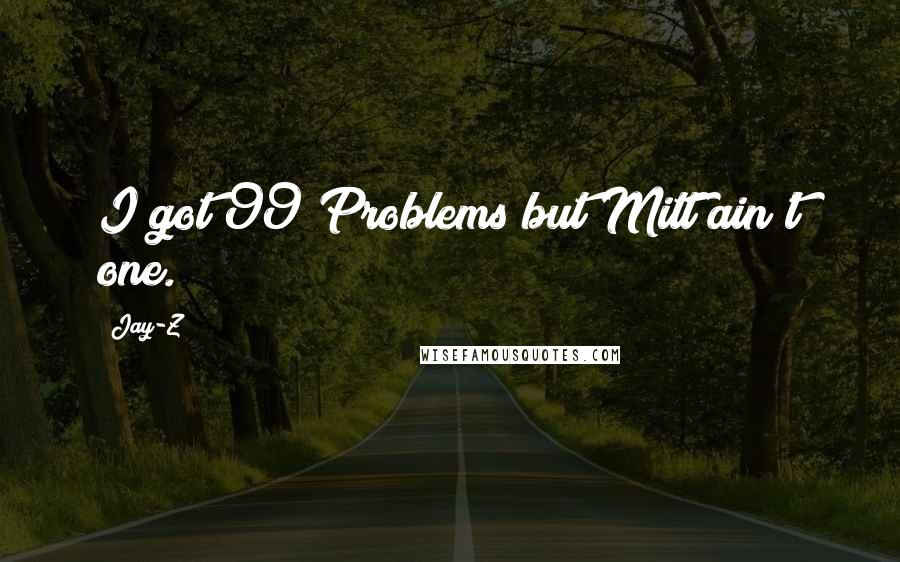 Jay-Z Quotes: I got 99 Problems but Mitt ain't one.