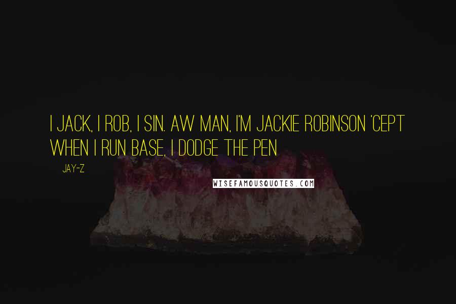 Jay-Z Quotes: I jack, I rob, I sin. Aw man, I'm Jackie Robinson 'Cept when I run base, I dodge the pen