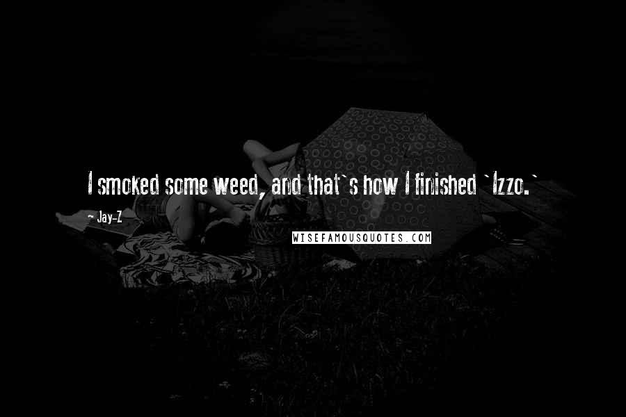 Jay-Z Quotes: I smoked some weed, and that's how I finished 'Izzo.'
