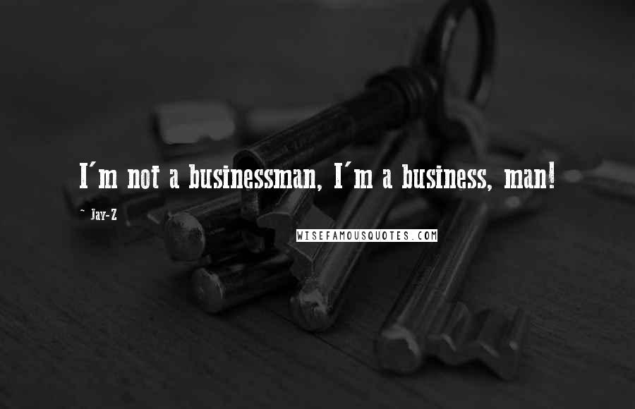 Jay-Z Quotes: I'm not a businessman, I'm a business, man!