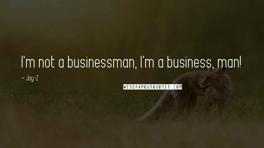 Jay-Z Quotes: I'm not a businessman, I'm a business, man!