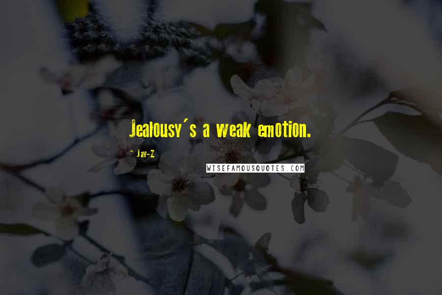Jay-Z Quotes: Jealousy's a weak emotion.