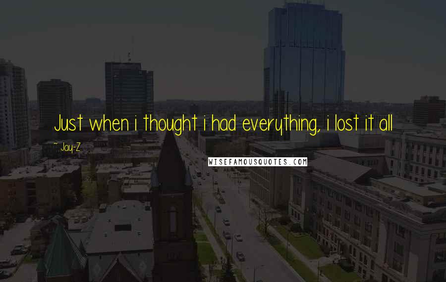 Jay-Z Quotes: Just when i thought i had everything, i lost it all