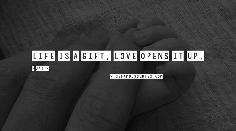 Jay-Z Quotes: Life is a gift, love opens it up.