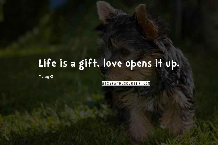 Jay-Z Quotes: Life is a gift, love opens it up.