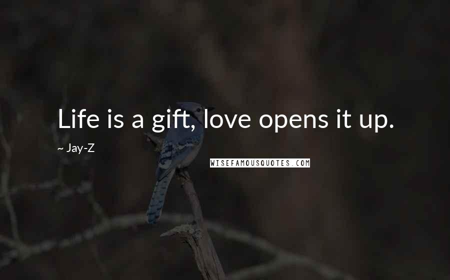 Jay-Z Quotes: Life is a gift, love opens it up.