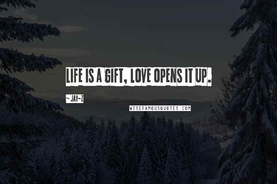 Jay-Z Quotes: Life is a gift, love opens it up.