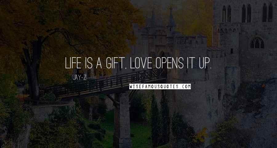Jay-Z Quotes: Life is a gift, love opens it up.