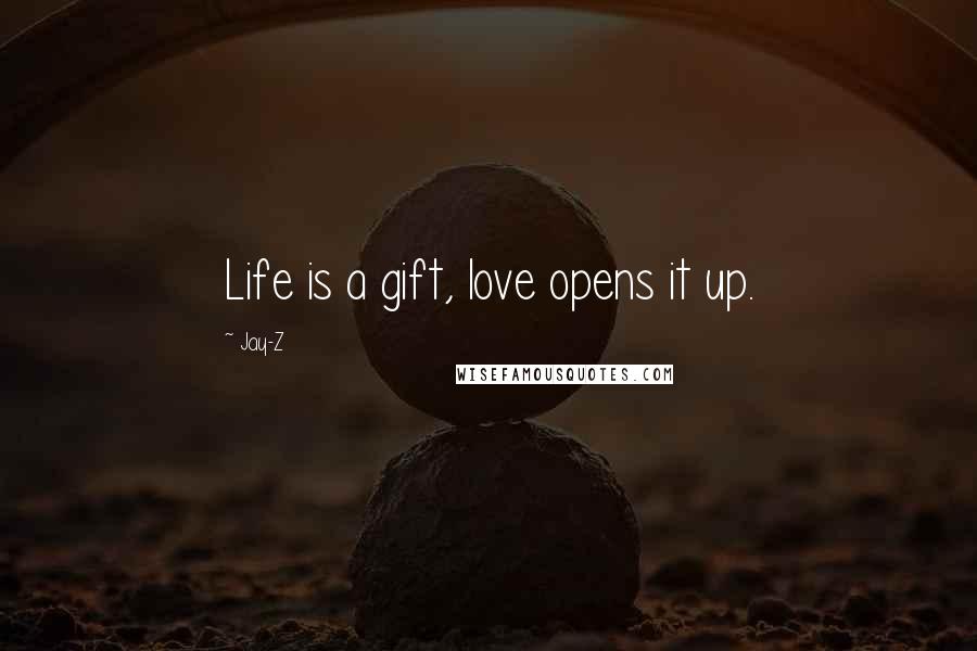 Jay-Z Quotes: Life is a gift, love opens it up.
