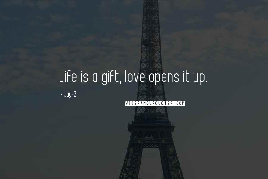 Jay-Z Quotes: Life is a gift, love opens it up.