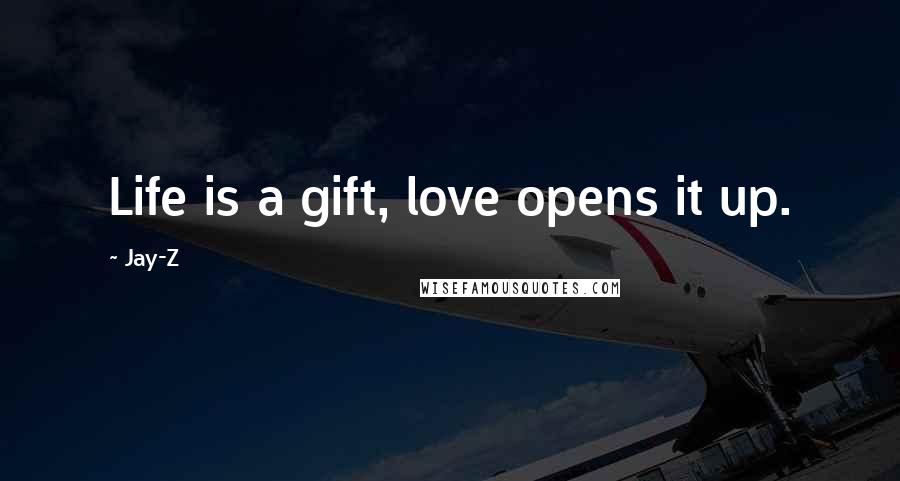 Jay-Z Quotes: Life is a gift, love opens it up.