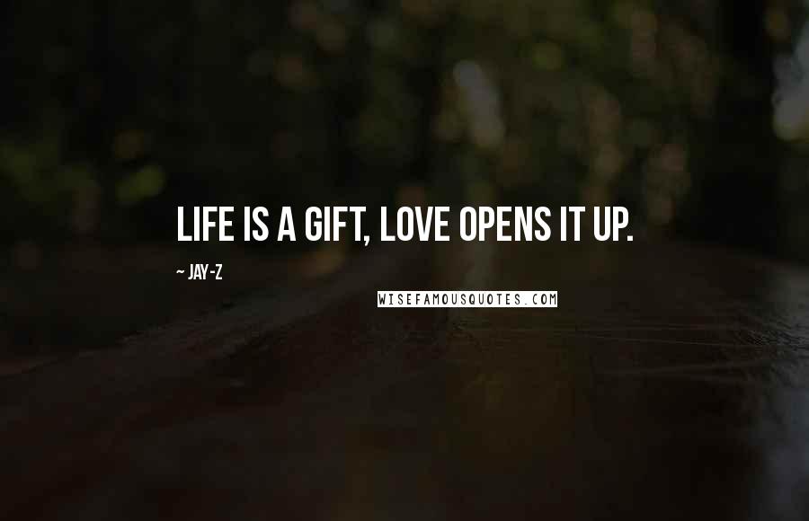 Jay-Z Quotes: Life is a gift, love opens it up.