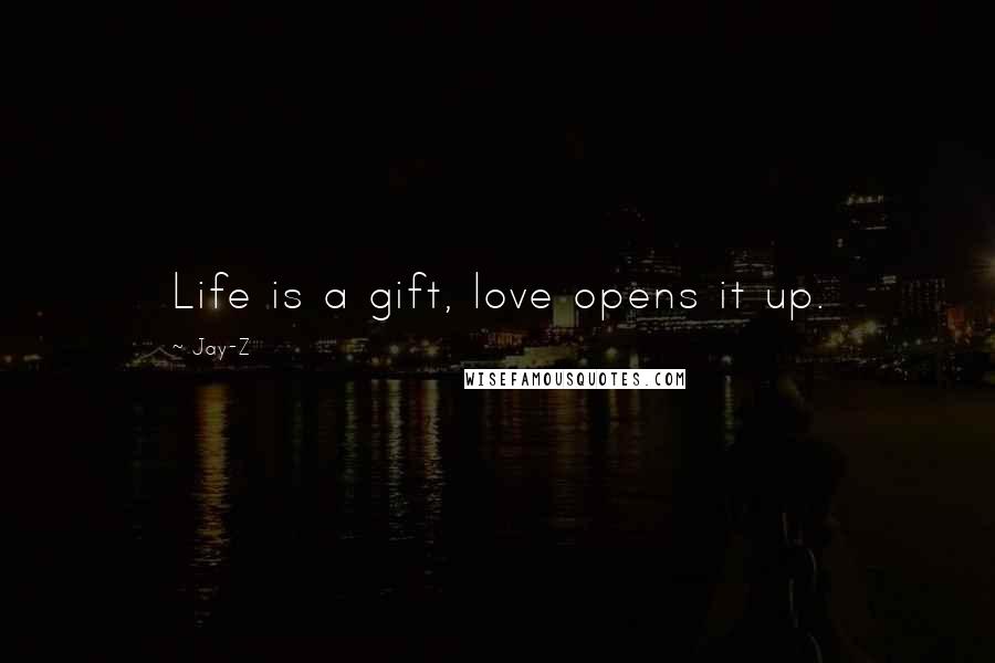 Jay-Z Quotes: Life is a gift, love opens it up.