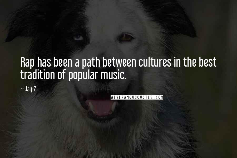 Jay-Z Quotes: Rap has been a path between cultures in the best tradition of popular music.