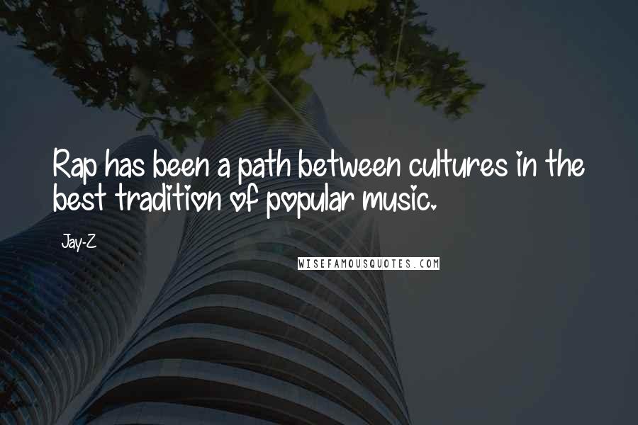 Jay-Z Quotes: Rap has been a path between cultures in the best tradition of popular music.