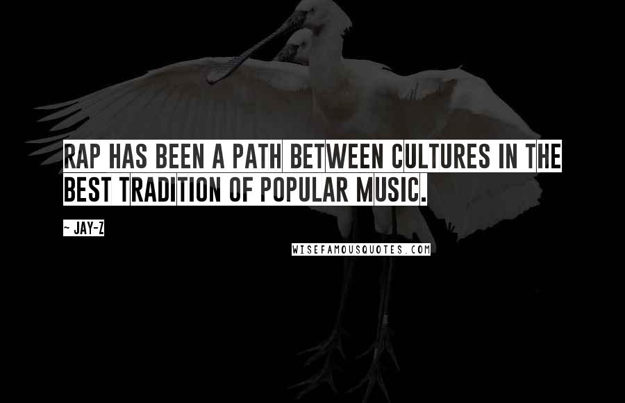 Jay-Z Quotes: Rap has been a path between cultures in the best tradition of popular music.